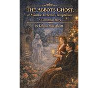 The Abbot's Ghost, or Maurice Treherne's Temptation: A Christmas Story: Annotated