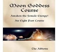 The Abbotts Moon Goddess Course - Awaken the Female Energy - An Eight Part The Abbotts Multicolor