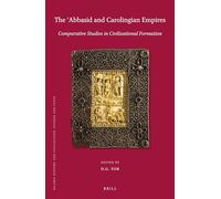The Abbsid and Carolingian Empires: Comparative Studies in Civilizational Formation: 150 (Islamic History and Civilization, 150)