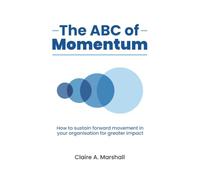 The ABC of Momentum: How to sustain forward movement in your organisation for greater impact