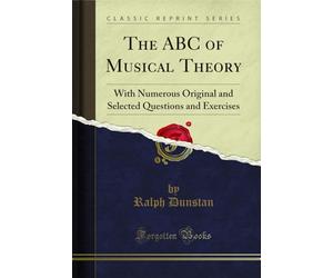 The ABC of Musical Theory: With Numerous Original and Selected Questions and Exercises (Classic Reprint)