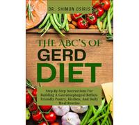 THE ABC’s OF GERD DIET: Step-By-Step Instructions For Building A Gastoesophageal Reflux-Friendly Pantry, Kitchen, And Daily Meal Routine