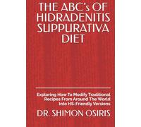 THE ABC’s OF HIDRADENITIS SUPPURATIVA DIET: Exploring How To Modify Traditional Recipes From Around The World Into HS-Friendly Versions