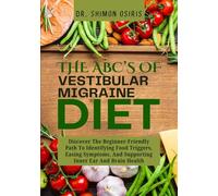 THE ABC’s OF VESTIBULAR MIGRAINE DIET: Discover The Beginner-Friendly Path To Identifying Food Triggers, Easing Symptoms, And Supporting Inner Ear And Brain Health