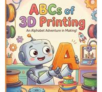The ABCs of 3D Printing: A Fun Alphabet Book for Future Engineers