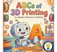 The ABCs of 3D Printing: A Fun STEM Alphabet Book About 3D Printing, Design, and Engineering for Kids Ages 5-7 (Young Innovators ABC Series)