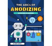 The ABCs of Anodizing: Adventures in Anodizing: An A-to-Z Coloring Book for Kids Ages 4-8 - Learn How Aluminum Gets Its Tough, Colorful Finish