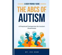 The ABCs of Autism: A User-Friendly Guide: A Practical Companion for Autism Awareness