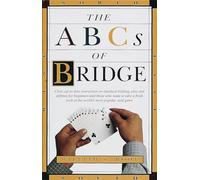 The ABCs of Bridge: Clear, Up-to-Date Instruction on Standard Bidding, Play and Defense for Beginners and Those Who Want to Take a Fresh Look at the World's Most Popular Ca