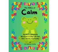 The ABCs of Calm: An A-Z Coping Skills Workbook to Help Kids Feel Safe, Strong, and Steady (ABC Kids’ Emotional Growth Series)
