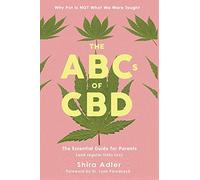 The ABCs of CBD: The Essential Guide: Why Pot Is NOT What We Were Taught: The Essential Guide for Parents (and Regular Folks Too)