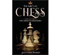 The ABC's of Chess for Absolute Beginners: The Definitive Guide to Chess Strategies, Openings, and Etiquette.