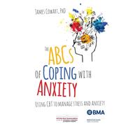 The ABCS of Coping with Anxiety : Using CBT to manage stress and anxiety