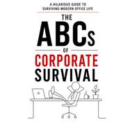 The ABCs of Corporate Survival: A Hilarious Guide to Surviving Modern Office Life