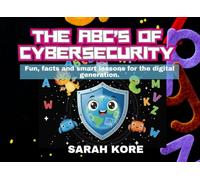 The ABC's of Cyber Security: Fun, Facts, and Smart Lessons for the Digital Generation