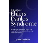 THE ABCs OF EHLERS-DANLOS SYNDROME: Survival Guide for Managing Chronic Pain, Improving Flexibility Safely, and Enhancing Stability for beginners