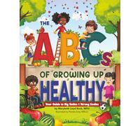 The ABCs of Growing Up Healthy: Your Guide to Big Smiles & Strong Bodies