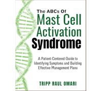 THE ABCs OF MAST CELL ACTIVATION SYNDROME: A Patient-Centered Guide to Identifying Symptoms and Building Effective Management Plans