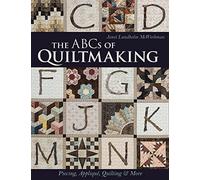 The ABCs of Quiltmaking: Piecing, Appliqué, Quilting & More