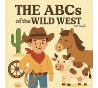 The ABCs Of The Wild West: Alphabet Book For Cowboys And Cowgirls