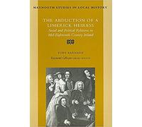 The Abduction of a Limerick Heiress: Social and Political Relations in Mid-eighteenth Century Ireland: 20 (Maynooth Studies in Irish Local History)