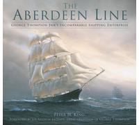 The Aberdeen Line : George Thompson Jnr's Incomparable Shipping Enterprise