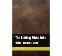 The Abiding Bible: Luke: Write • Reflect • Grow (The Abiding Bible: The Gospels)
