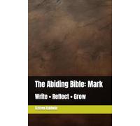 The Abiding Bible: Mark: Write • Reflect • Grow (The Abiding Bible: The Gospels)