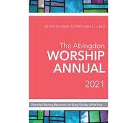 The Abingdon Worship Annual 2021: Worship Planning Resources for Every Sunday of the Year