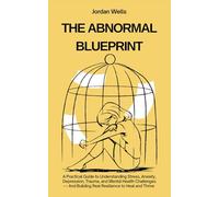 THE ABNORMAL BLUEPRINT: A Practical Guide to Understanding Stress, Anxiety, Depression, Trauma, and Mental Health Challenges - And Building Real ... and Thrive (The Psychology Blueprint Series)
