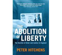 The Abolition Of Liberty: The Decline of Order and Justice in England