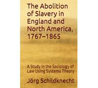 The Abolition of Slavery in England and North America, 1767-1865: A Study in the Sociology of Law Using Systems Theory