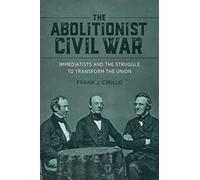 The Abolitionist Civil War: Immediatists and the Struggle to Transform the Union (Antislavery, Abolition, and the Atlantic World)