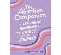 The Abortion Companion: An Affirming Handbook for Your Choice and Your Journey