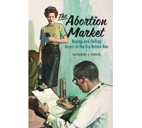 The Abortion Market : Buying and Selling Access in the Era Before Roe