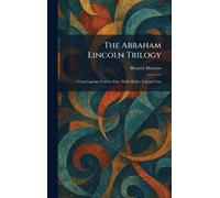 The Abraham Lincoln Trilogy: Great Captain: Forever Free, With Malice Toward Non