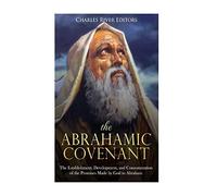 The Abrahamic Covenant: The Establishment, Development, and Consummation of the Promises Made by God to Abraham