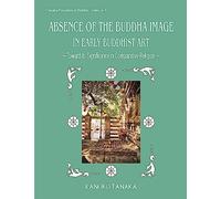 The Absence of the Buddha Image in Early Buddhist Art: Towards Its Significance in Comparative Religion: 8 (Emerging Perceptions in Buddhist Studies)
