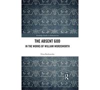 The Absent God in the Works of William Wordsworth (Routledge Studies in Romanticism)