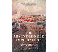 The Absent-Minded Imperialists: Empire, Society, and Cu - Paperback NEW Porter,