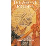 The Absent Mother: Restoring the Goddess to Judaism and Christianity (Mandala books)