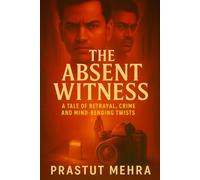 The Absent Witness: A Crime Thriller Novel of Betrayal, Intrigue, and Mind-Bending Twists