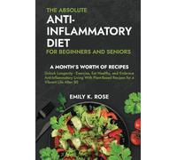 The Absolute Anti-Inflammatory Diet for Beginners and Seniors: No-Pressure 30-day Recipe Plan - Reduce Inflammation, Boost the Immune System, Aids Regeneration of Your Health, Helps Weight Loss