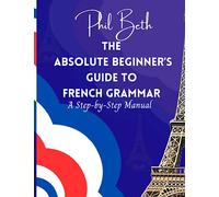 The Absolute Beginner's Guide to French Grammar: A Step-by-Step Manual