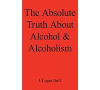 The Absolute Truth About Alcohol & Alcoholism