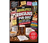 The Absolutely Ridiculous Pub Quiz: 300 Weird, Funny & Unbelievable Questions That Are Actually True (The Big Quiz Collection)