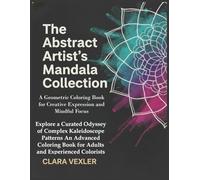 The Abstract Artist's Mandala Collection: A Geometric Coloring Book for Creative Expression and Mindful Focus: Explore a Curated Odyssey of Complex ... Book for Adults and Experienced Colorists