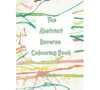 The Abstract Reverse Colouring Book: Explore Colour, Line, and Flow - A Reverse Colouring Experience with Original Watercolour Art