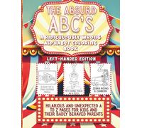 The Absurd ABCs A Ridiculously Wrong Alphabet Coloring Book Left-Handed Edition: Hilarious and Unexpected A to Z Pages for Kids and Their Badly Behaved Parents