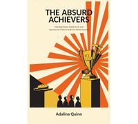 The Absurd Achievers: How Bad Ideas, Dumb Luck, and Spectacular Failures Built the World Anyway
